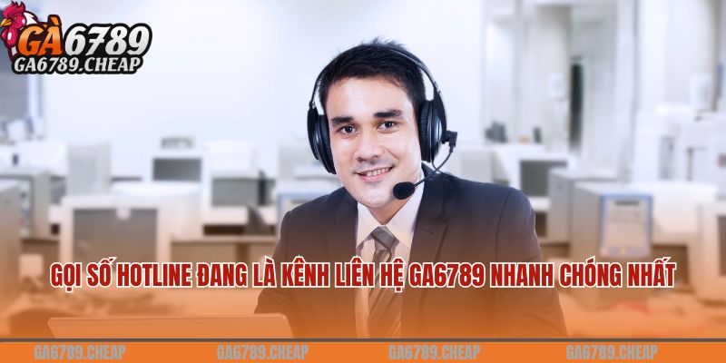 Liên Hệ Ga6789: Tư Vấn Nhanh Chóng, Dễ Dàng Và Liên Tục 24/7 2 Gọi số hotline đang là kênh liên hệ Ga6789 nhanh chóng nhất