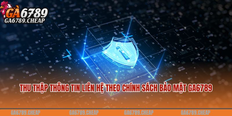 Chính Sách Bảo Mật Ga6789: Quy Định Mới Nhất 2024 1 Thu thập thông tin liên hệ theo chính sách bảo mật Ga6789