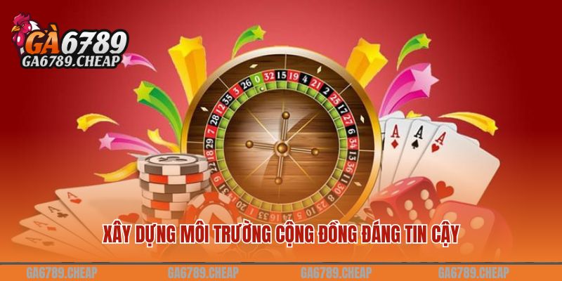 Sảnh Game Bài GA6789 Đẳng Cấp Nhất 2024 3 Xây dựng môi trường cộng đồng đáng tin cậy