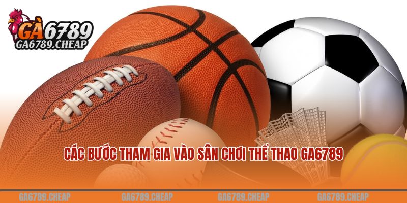 Sôi Động Và Cuồng Nhiệt Cùng Thể Thao GA6789 1 Các bước tham gia vào sân chơi thể thao GA6789